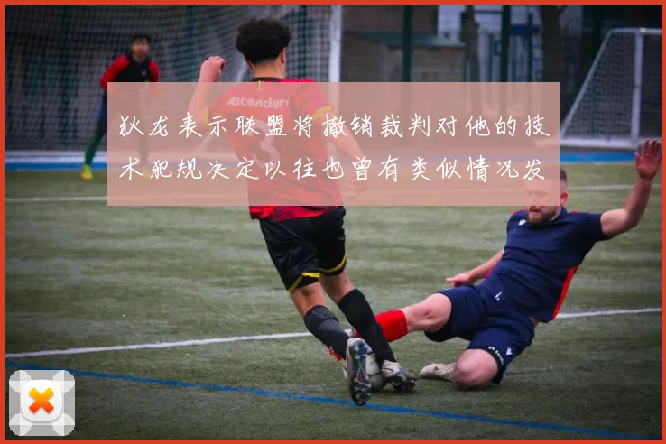 狄龙表示联盟将撤销裁判对他的技术犯规决定以往也曾有类似情况发生